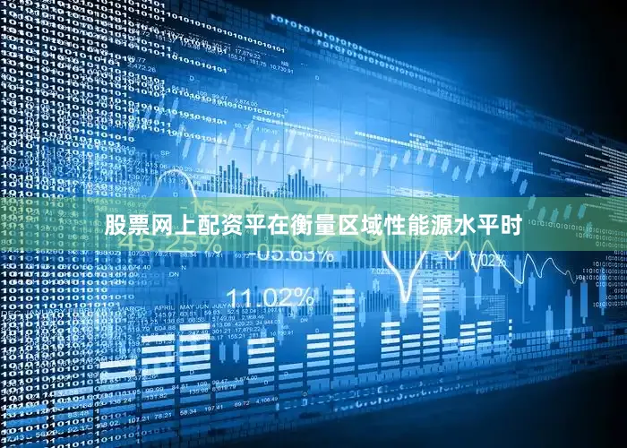 股票网上配资平在衡量区域性能源水平时