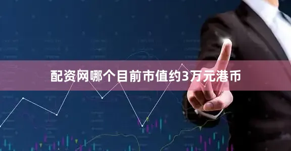 配资网哪个目前市值约3万元港币