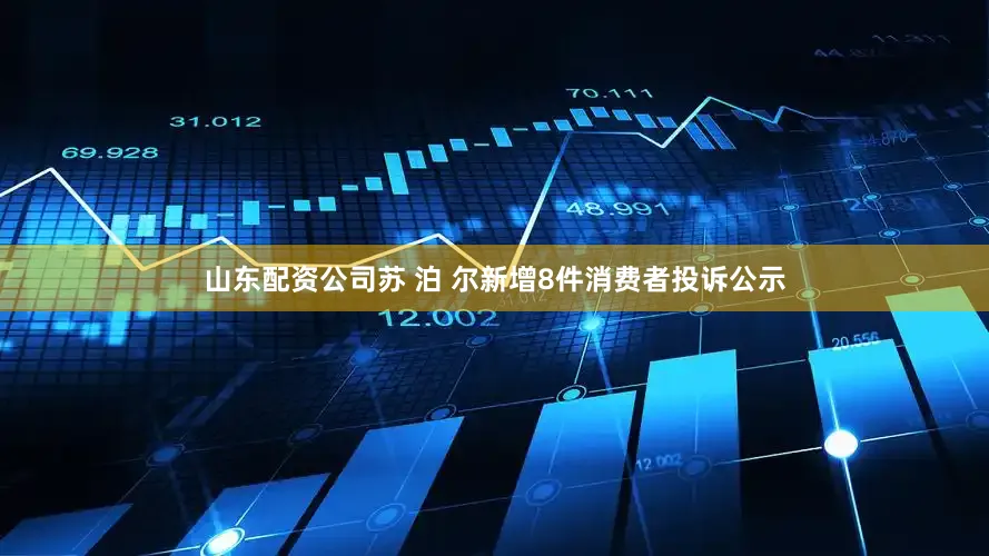 山东配资公司苏 泊 尔新增8件消费者投诉公示
