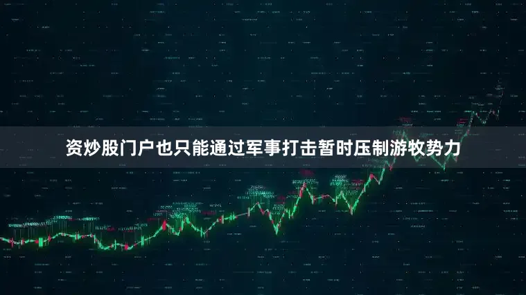 资炒股门户也只能通过军事打击暂时压制游牧势力