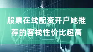 股票在线配资开户她推荐的客栈性价比超高