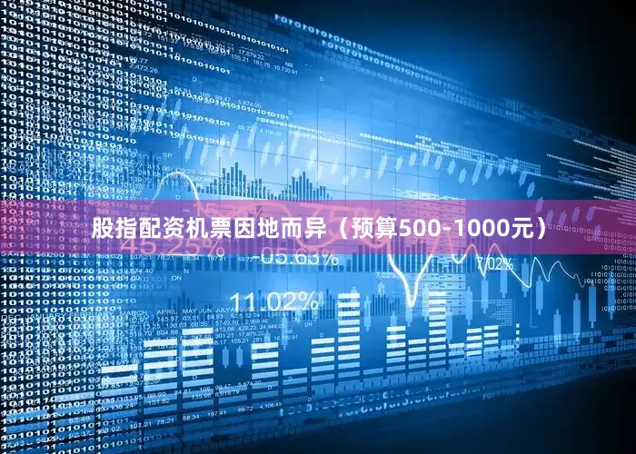 股指配资机票因地而异（预算500-1000元）