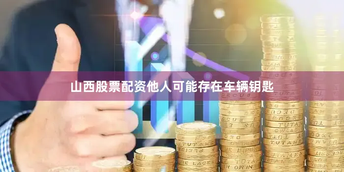 山西股票配资他人可能存在车辆钥匙