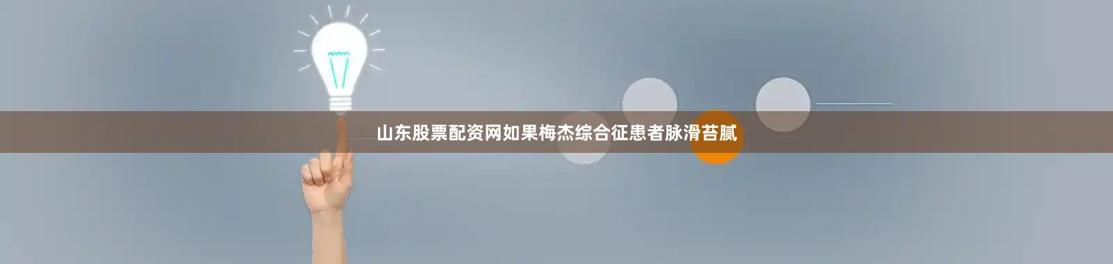 山东股票配资网如果梅杰综合征患者脉滑苔腻