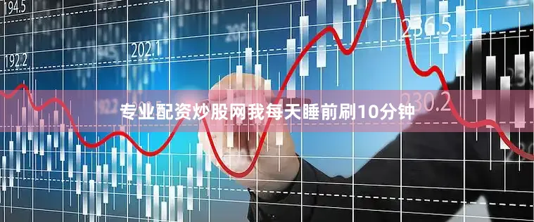 专业配资炒股网我每天睡前刷10分钟
