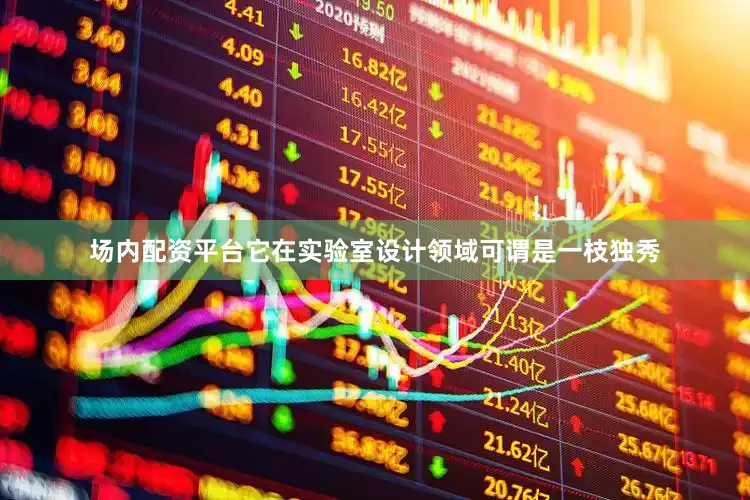 场内配资平台它在实验室设计领域可谓是一枝独秀